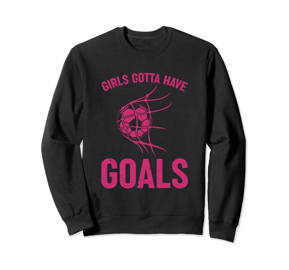 Gotta Have Goals Soccer Striker Sports Sweatshirt - Graphic Print Men Women