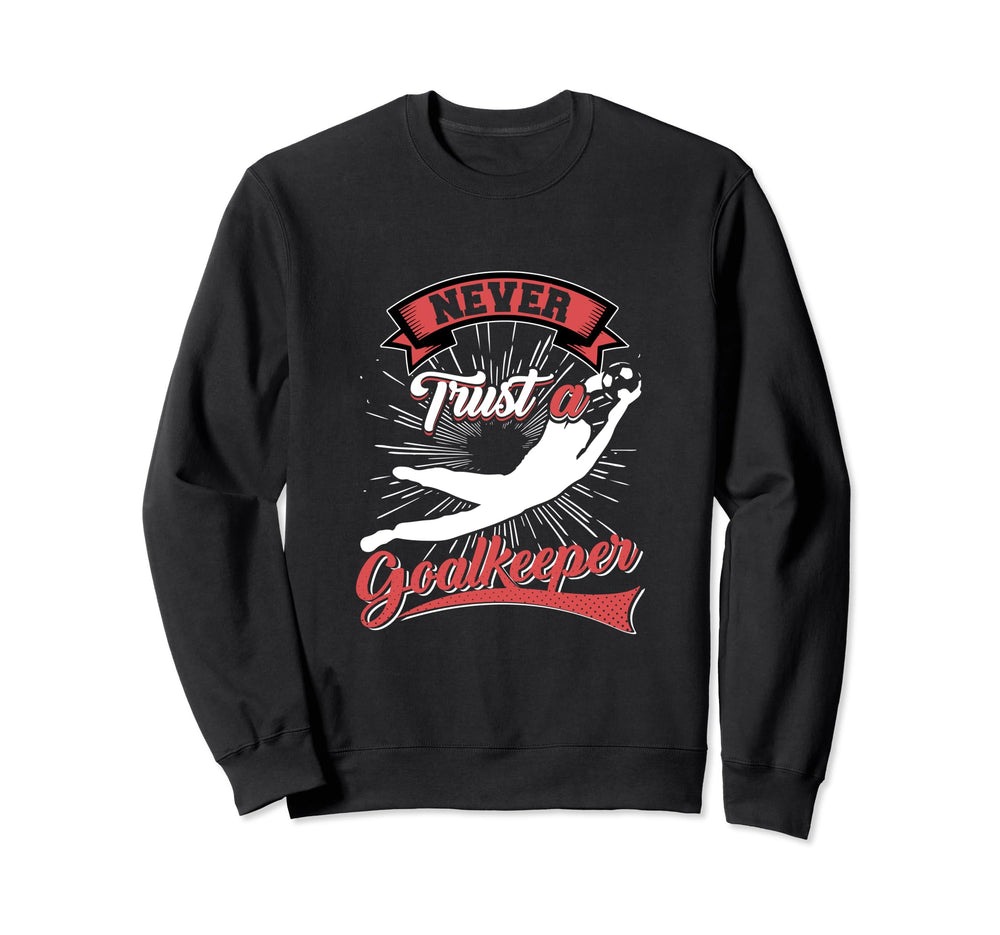 Never Trust Goalkeeper Sweatshirt - Fun Novelty Design Men Women
