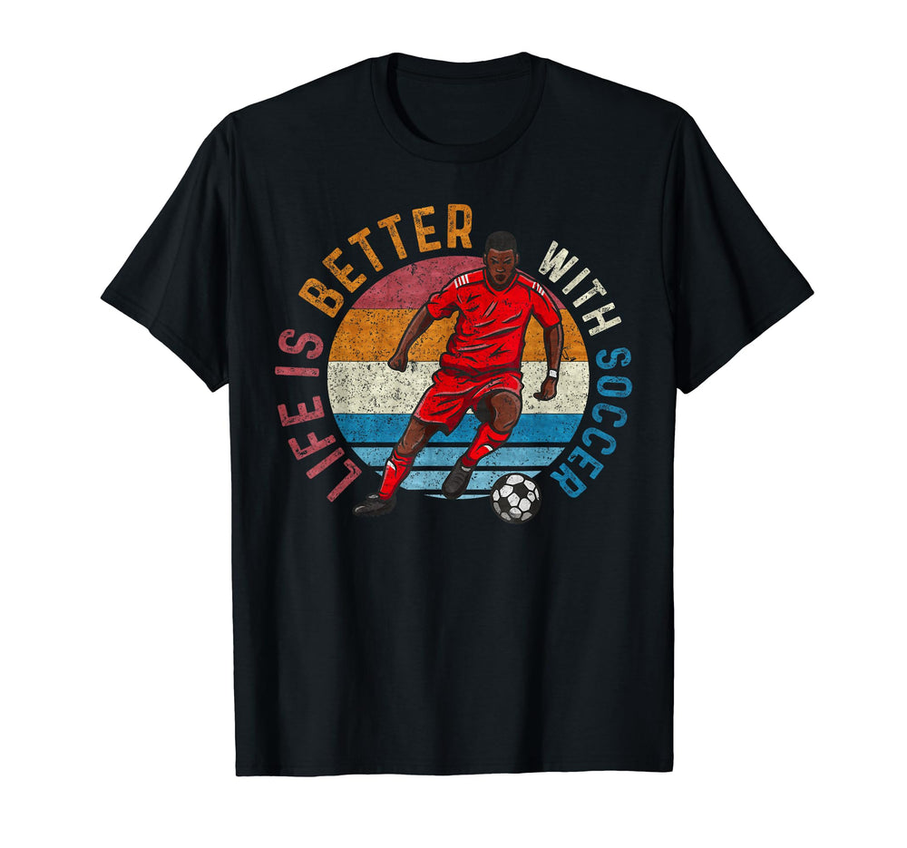 Life Is Better Soccer Soccer Lover T-Shirt - Fun Novelty Design Men Women