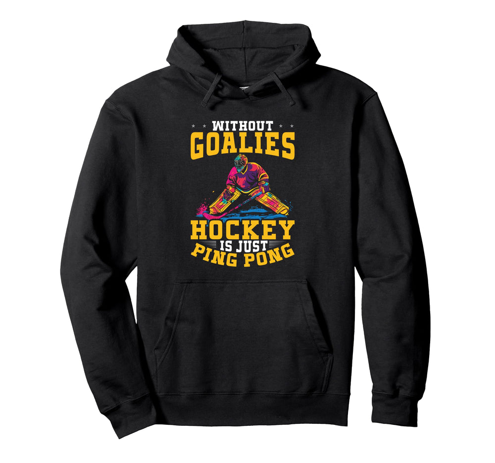 Without Goalies Hockey Is Just Ping Hoodie - Streetwear Style Men Women