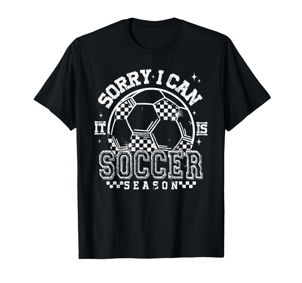 Sorry I Cant Its Soccer Season T-Shirt - Novelty Apparel for Adults
