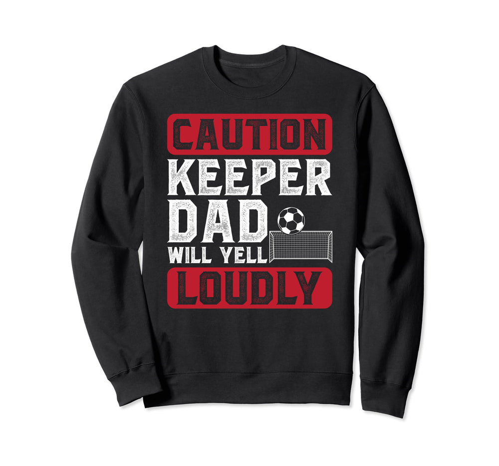 Soccer Keeper Dad Will Yell Loudly Sweatshirt - Graphic Print Men Women