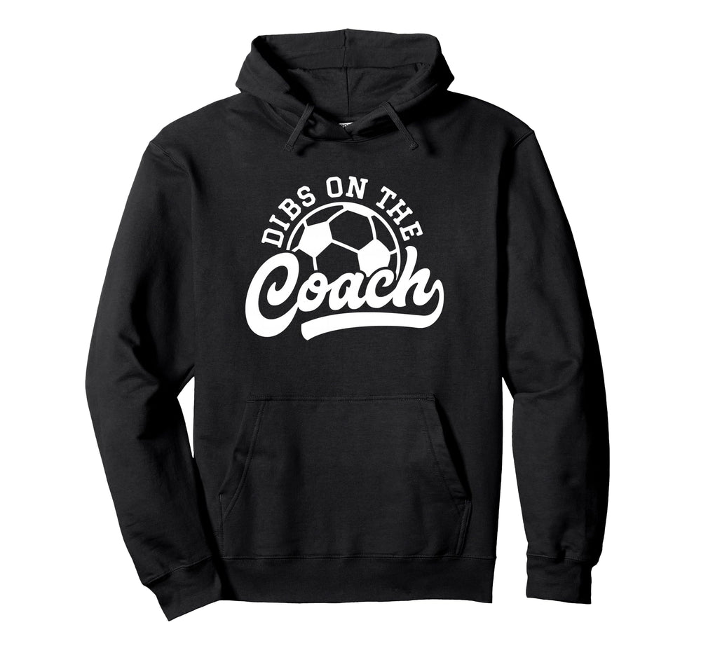 Dibs Coach Funny Soccer Coach Hoodie - Casual Everyday Wear Unisex