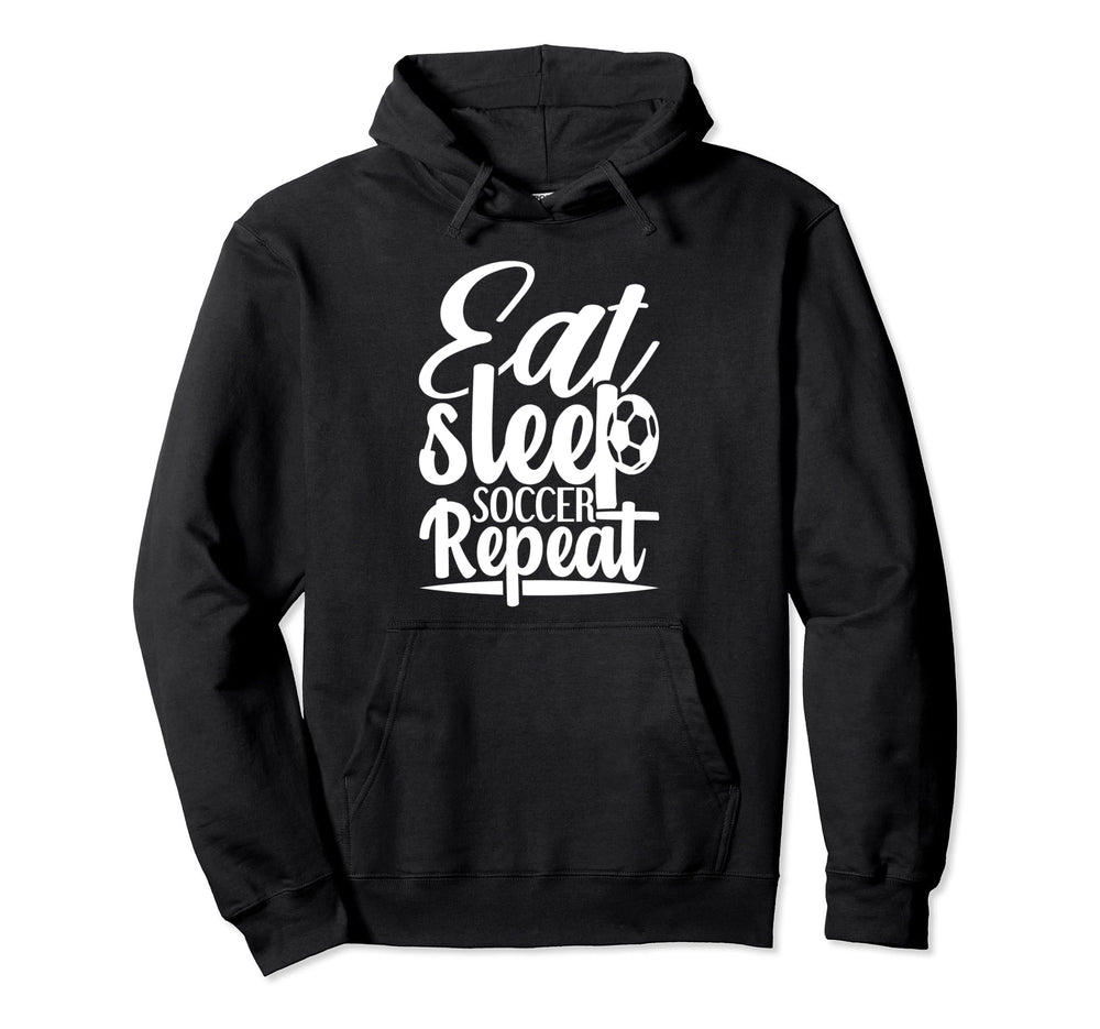 Eat Sleep Soccer Repeat Sport Player Hoodie - Novelty Apparel Men Women
