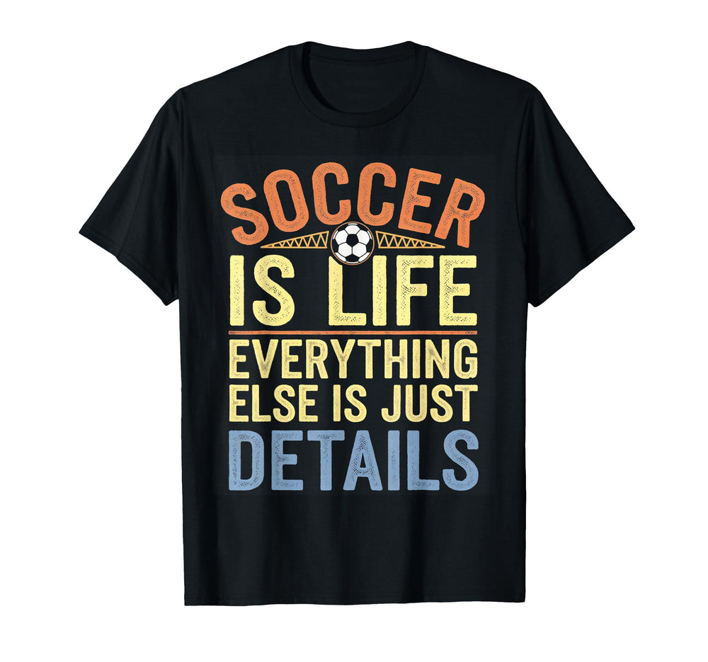 Soccer Is Life Everything Else Is Just T-Shirt - Graphic Print Unisex