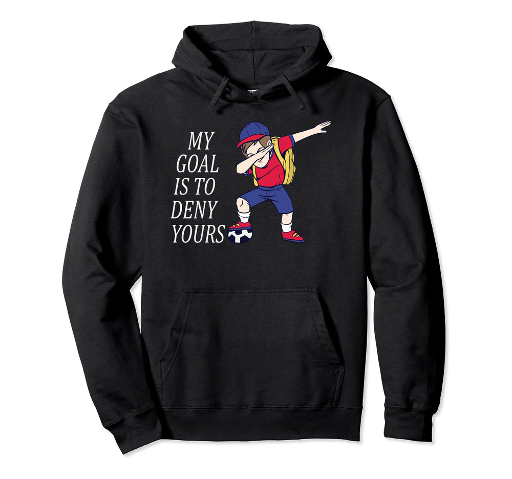 My Goal Is To Deny Yours Soccer Soccer Hoodie - Unique Graphic Men Women