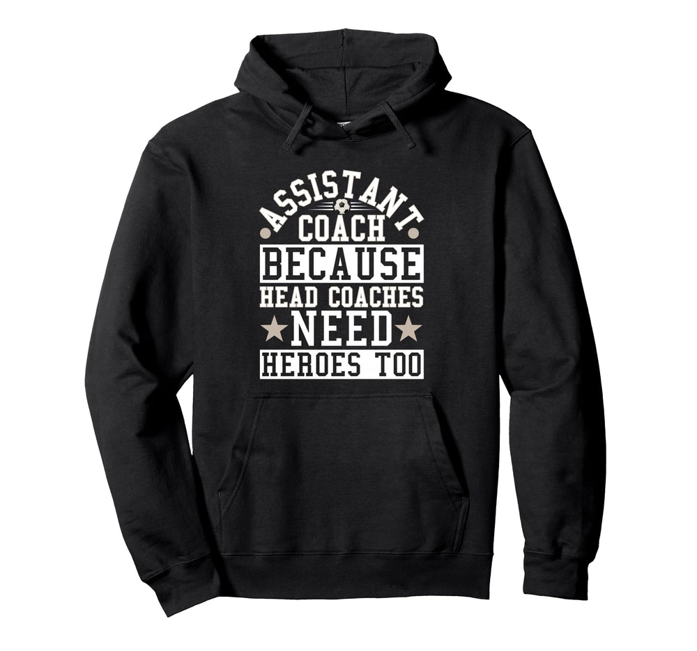 Soccer Assistant Coach Head Coaches Need Hoodie - Custom Art Print Unisex