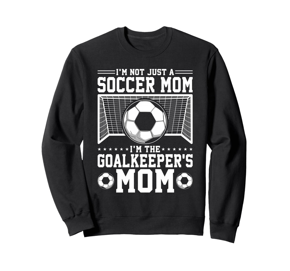 Im Not Just Soccer Mom Soccer Goalie Sweatshirt - Unique Graphic Men Women