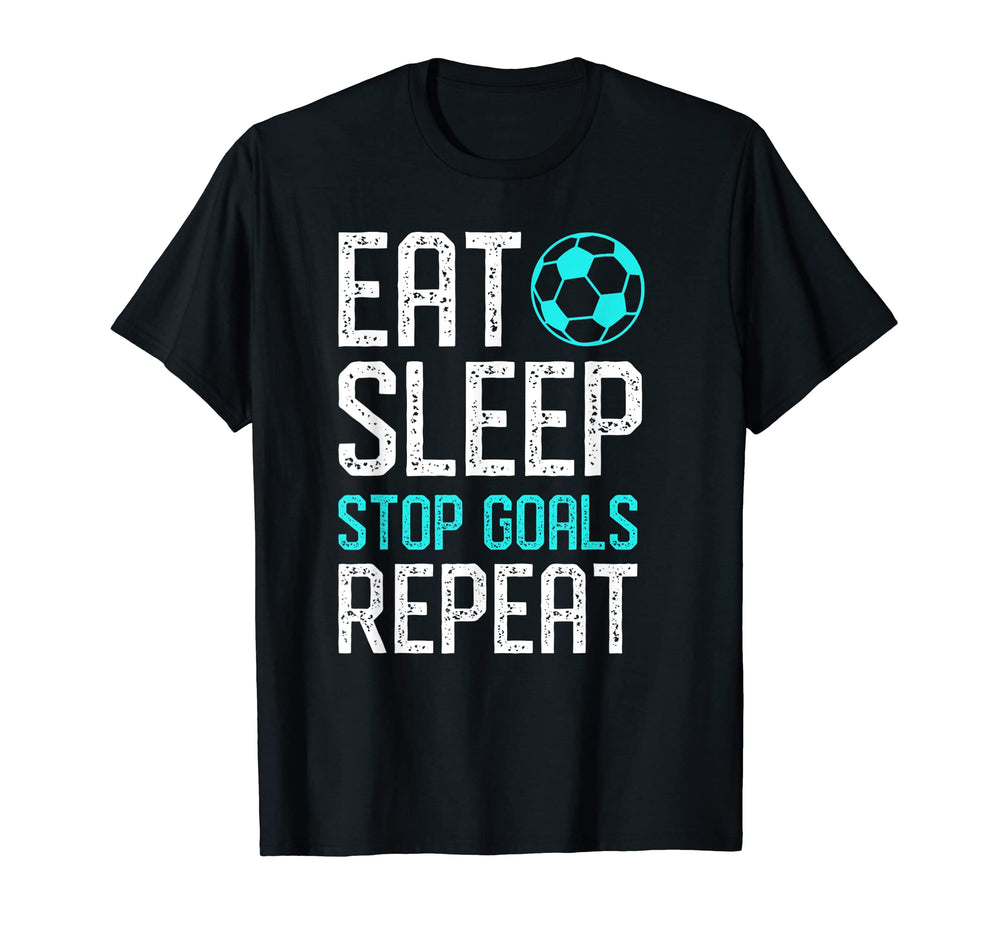 Eat Sleep Stop Goals Repeat Soccer T-Shirt - Casual Everyday Wear Unisex