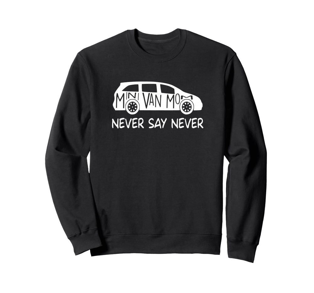 Never Say Never Sayings Minivan Sweatshirt - Streetwear Style Unisex