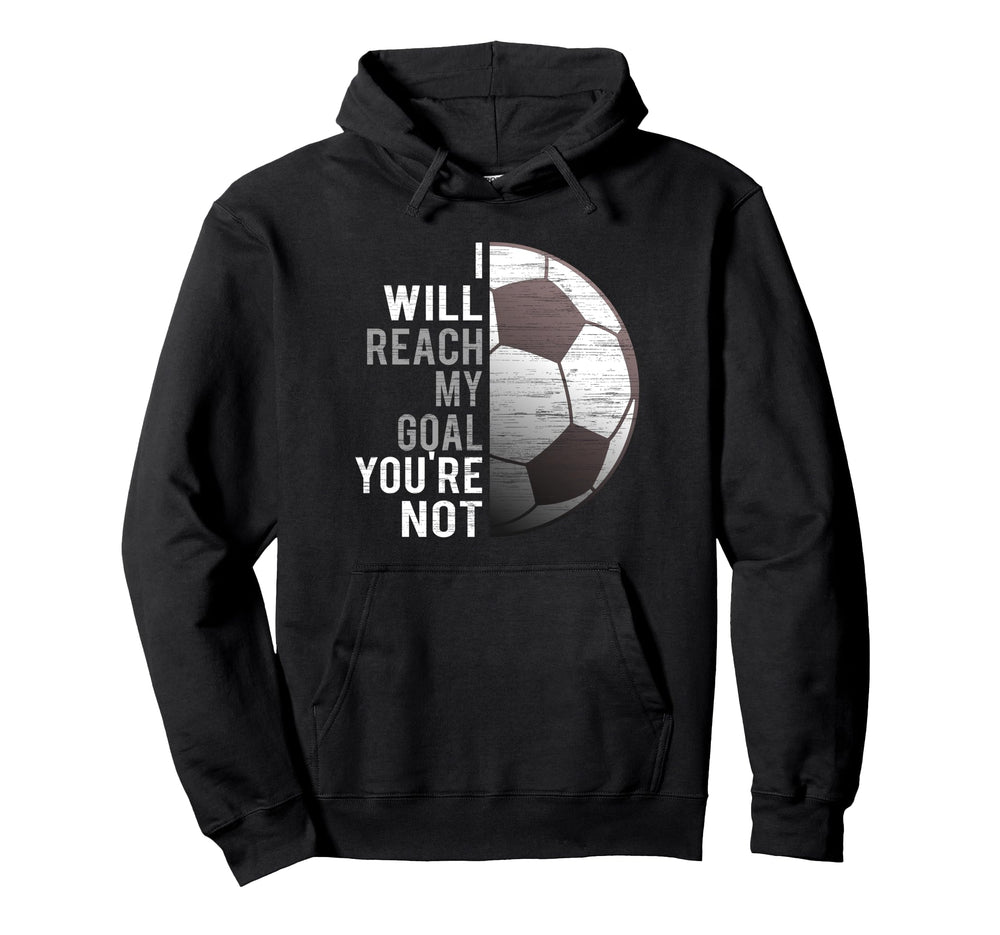 I Will Reach My Goal Youre Not Funny Hoodie - Streetwear Style Unisex