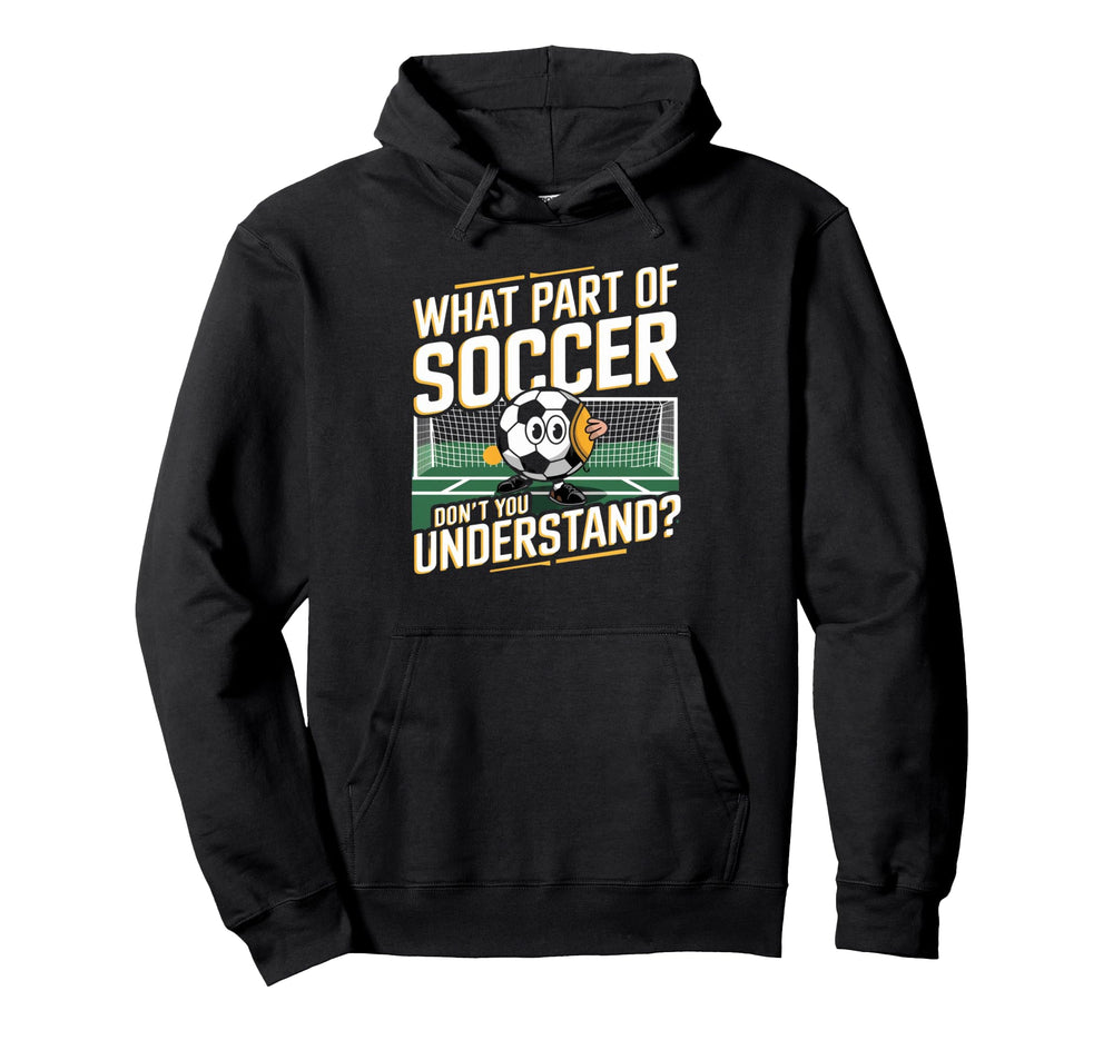 Funny What Part Soccer Dont You Understand Hoodie - Unique Graphic Unisex