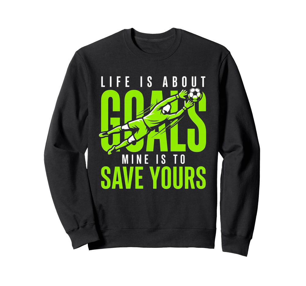 Life Is About Goals Mine Is To Save Sweatshirt - Graphic Print for Adults
