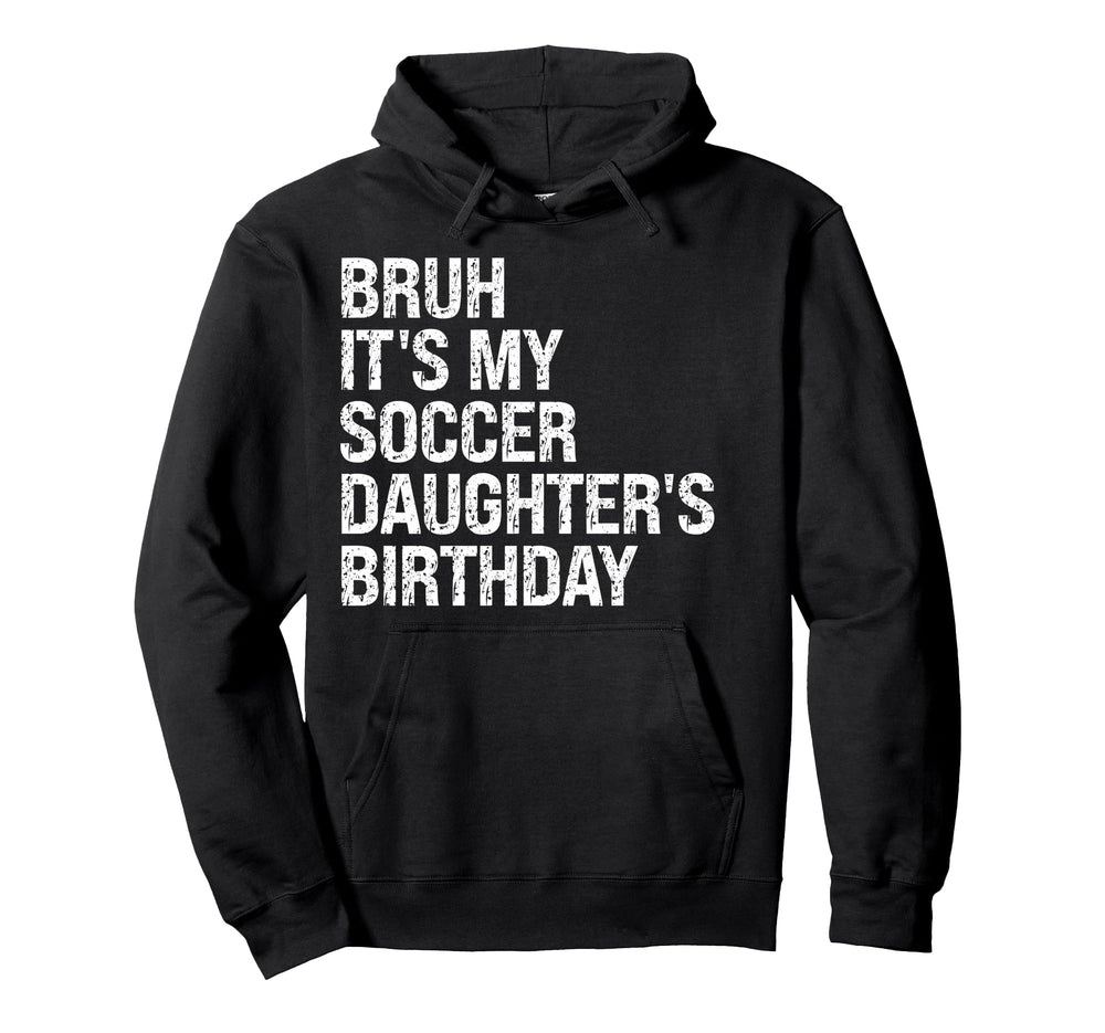 Bruh Its My Soccer Daughters Birthday Hoodie - Aesthetic Graphic Men Women
