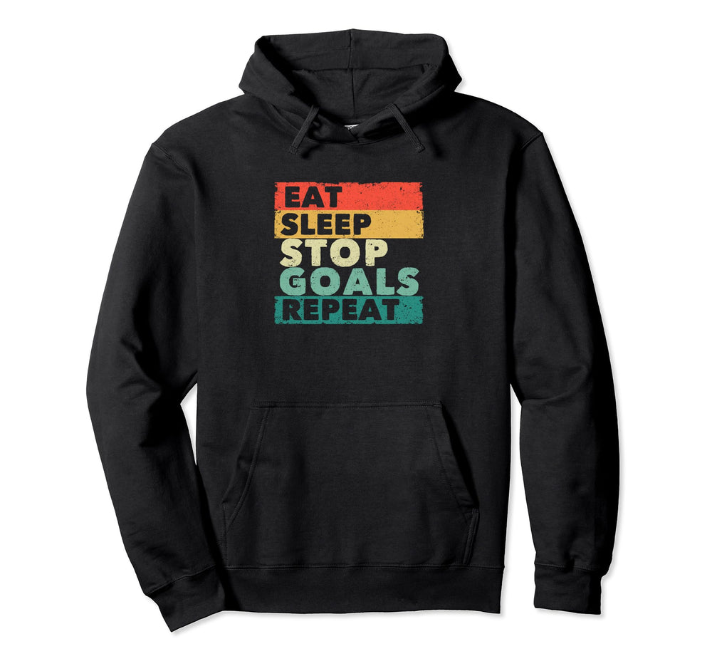Eat Sleep Stop Goals Repeat Funny Hoodie - Streetwear Style Men Women