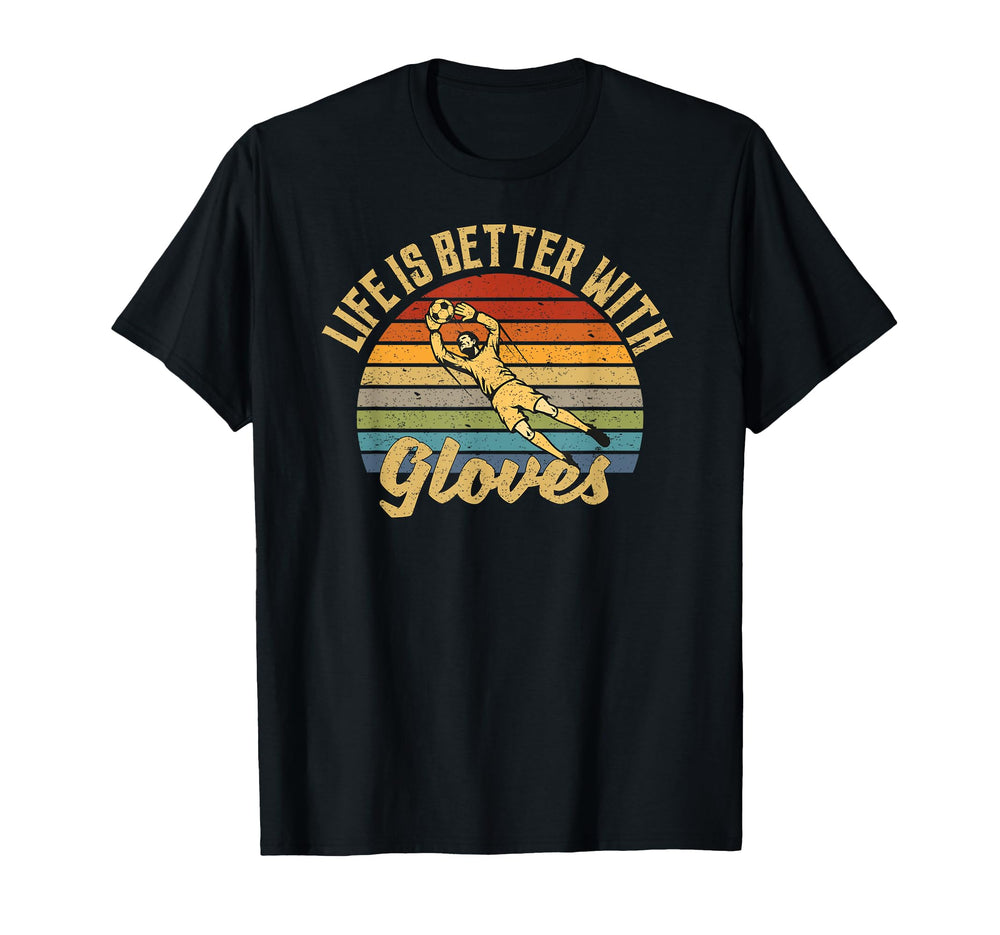 Life Is Better Gloves Goalie T-Shirt - Novelty Apparel Unisex