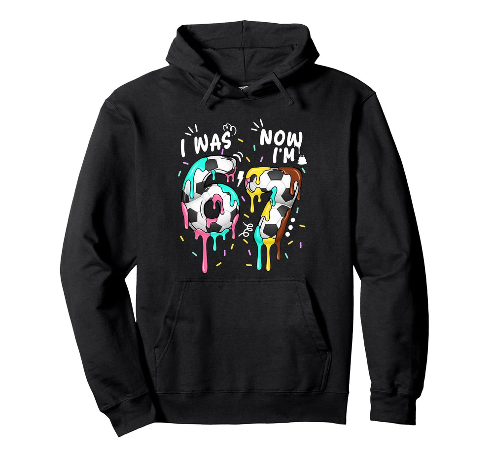 I Was 6 Now Im 7 Funny 67 Birthday Soccer Hoodie - Custom Art Print Unisex