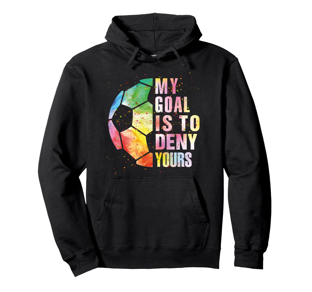 My Goal Is To Deny Yours Soccer Funny Hoodie - Custom Art Print Unisex