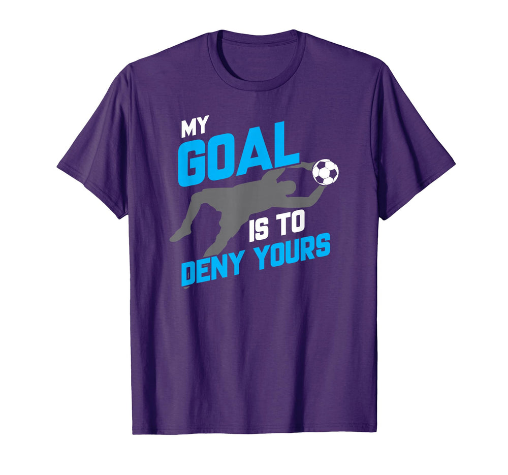 My Goal Is To Deny Yours Soccer Goalie T-Shirt - Trendy Graphic Unisex