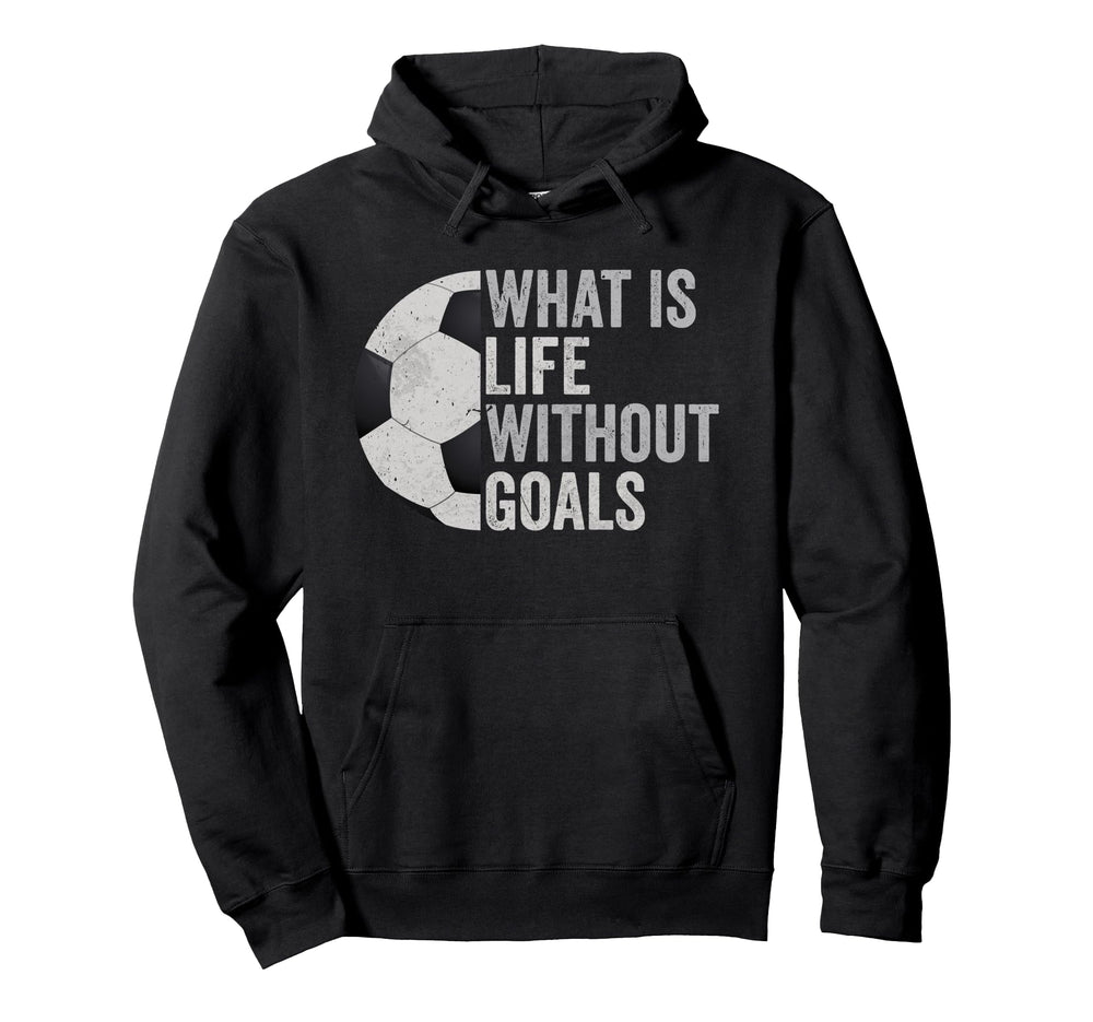 Whats Life Without Goals Soccer Hoodie - Novelty Apparel for Adults