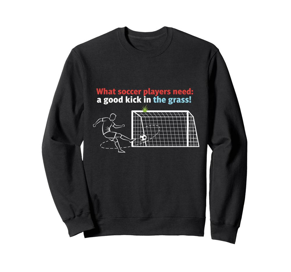 Soccer What Soccer Players Need Sweatshirt - Custom Art Print for Adults