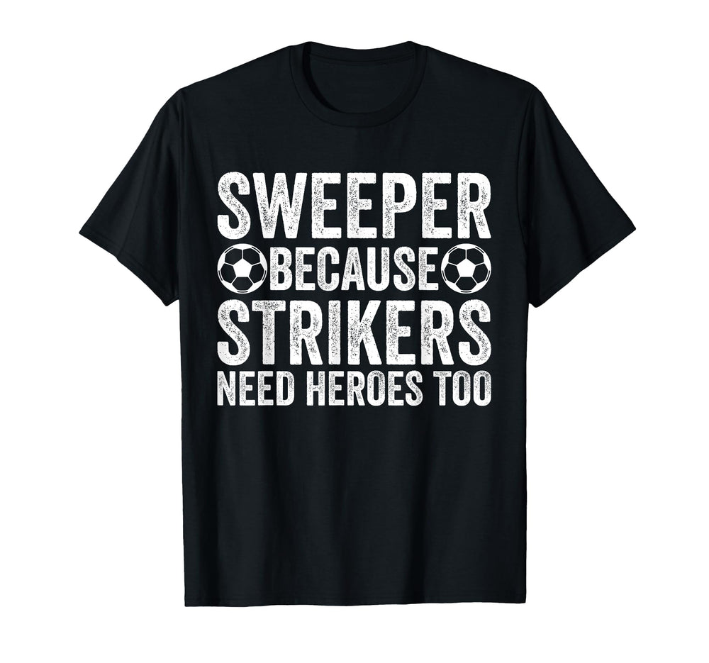 Sweeper Because Strikers Need Heroes T-Shirt - Aesthetic Graphic Unisex