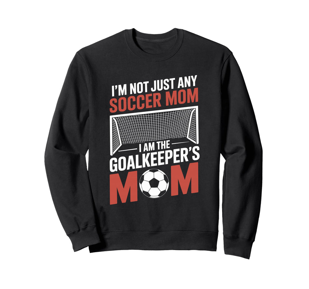 I Am Goalkeepers Mom Soccer Game Sweatshirt - Unique Graphic for Adults