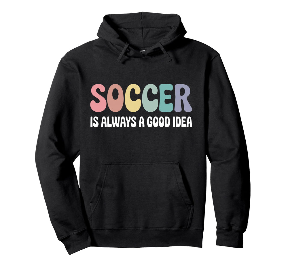 Soccer Is Always Good Funny Footballlover Hoodie - Unique Graphic Men Women