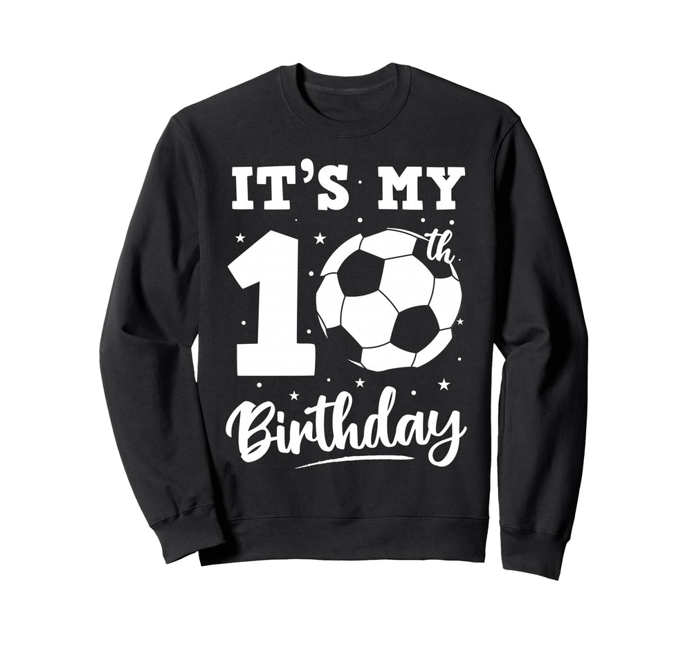 Its My 10Th Birthday Soccer Ten Sweatshirt - Fun Novelty Design for Adults