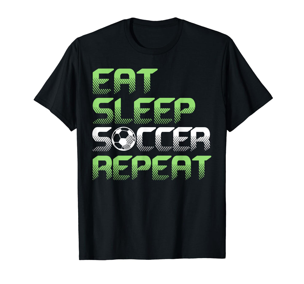 Eat Sleep Soccer Repeat Funny T-Shirt - Casual Everyday Wear Men Women