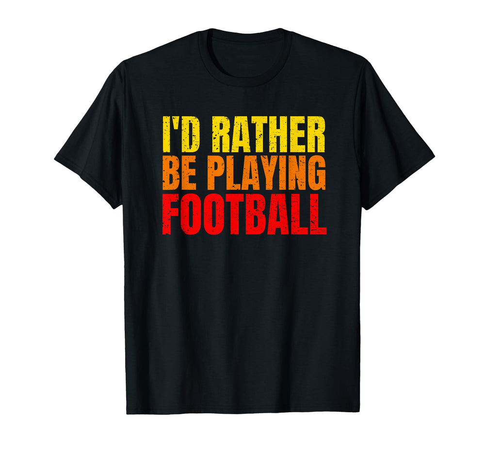 Id Rather Be Playing Football T-Shirt - Fun Novelty Design for Adults