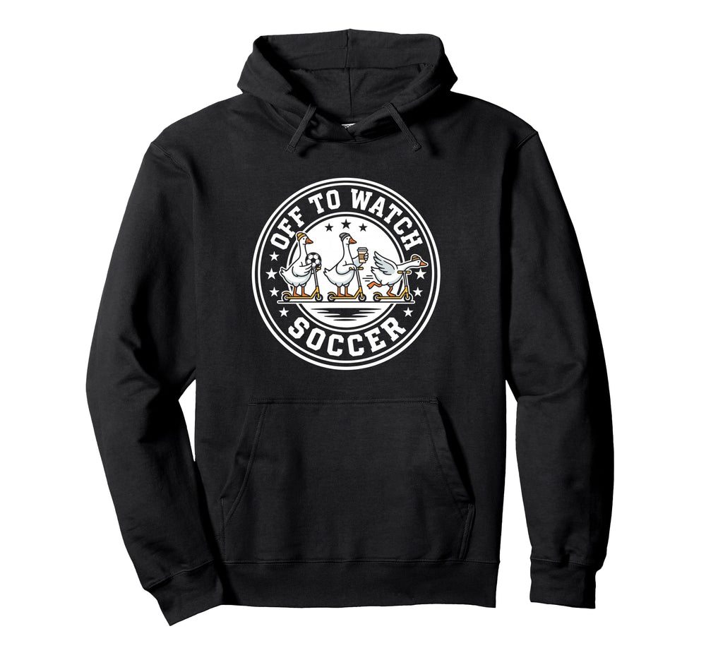 Off To Watch Soccer Silly Goose Hoodie - Fun Novelty Design Men Women