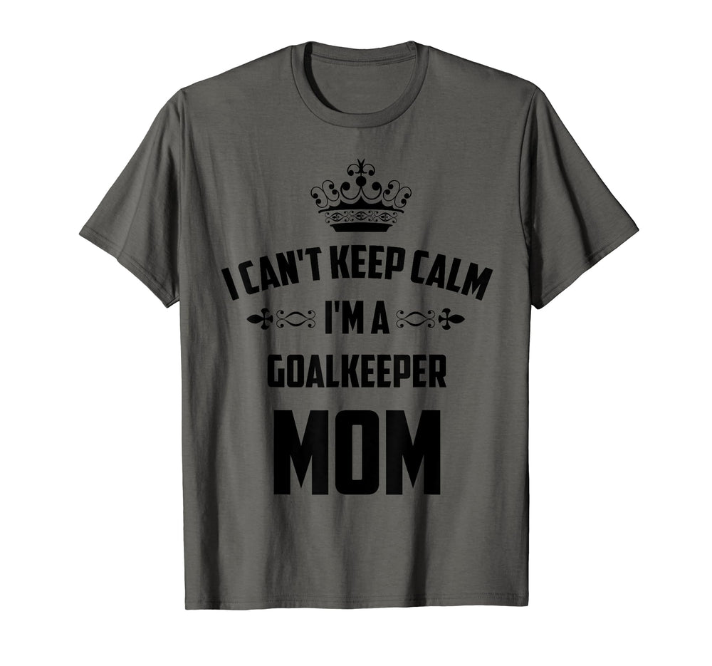 Cant Keep Calm Im Goalkeeper Mom Funny T-Shirt - Unique Graphic Men Women