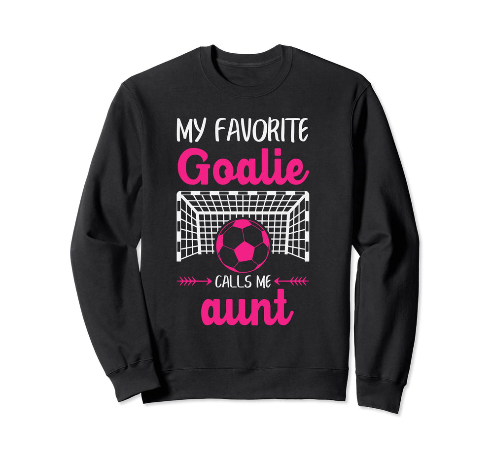 My Favorite Goalie Calls Me Aunt Sweatshirt - Aesthetic Graphic Unisex