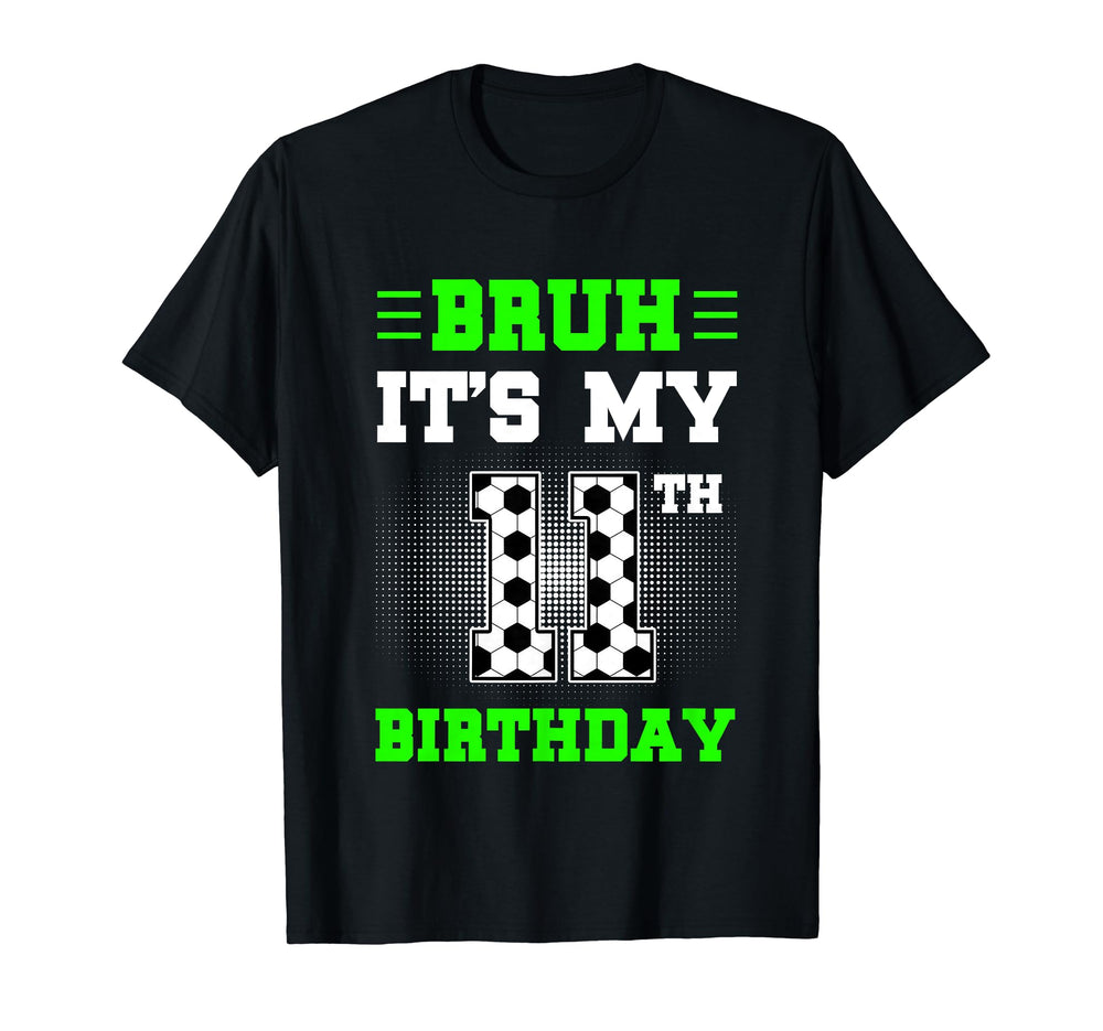 Bruh Its My 11Th Birthday Soccer 11 T-Shirt - Fun Novelty Design Men Women