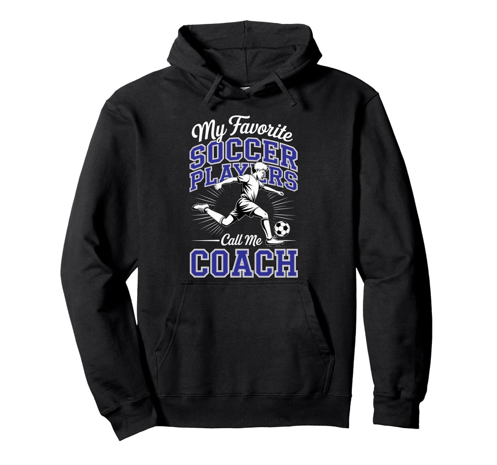 Soccer Coach My Favorite Soccer Players Hoodie - Novelty Apparel Men Women