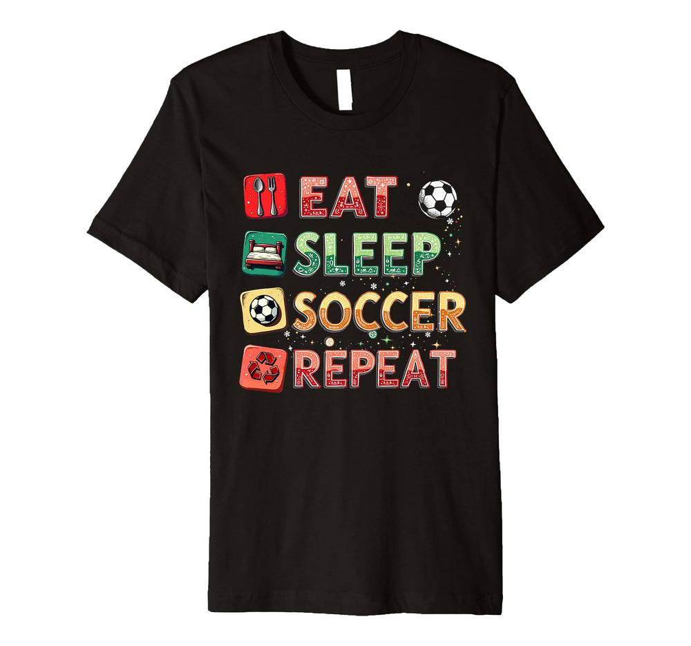 Eat Sleep Soccer Repeat Funny T-Shirt - Casual Everyday Wear Men Women