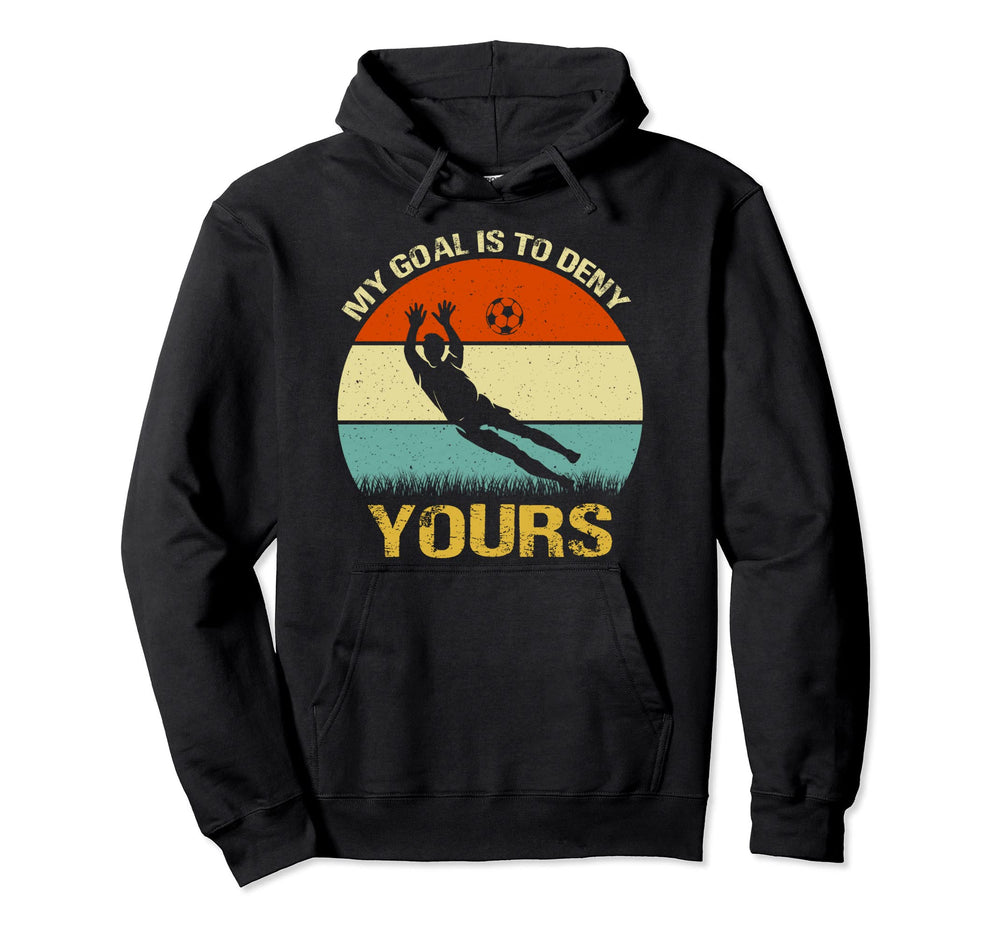 My Goal Is To Deny Yours Soccer Goalie Fun Hoodie - Graphic Print Unisex