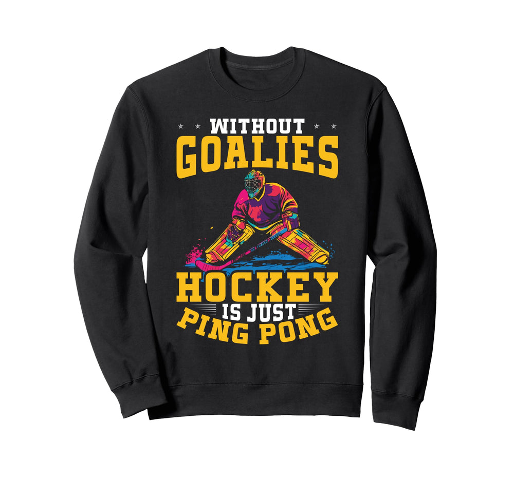 Without Goalies Hockey Is Just Sweatshirt - Custom Art Print for Adults
