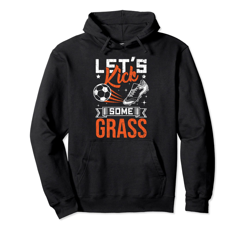 Lets Kick Some Grass Funny Soccer Player Hoodie - Unique Graphic Men Women
