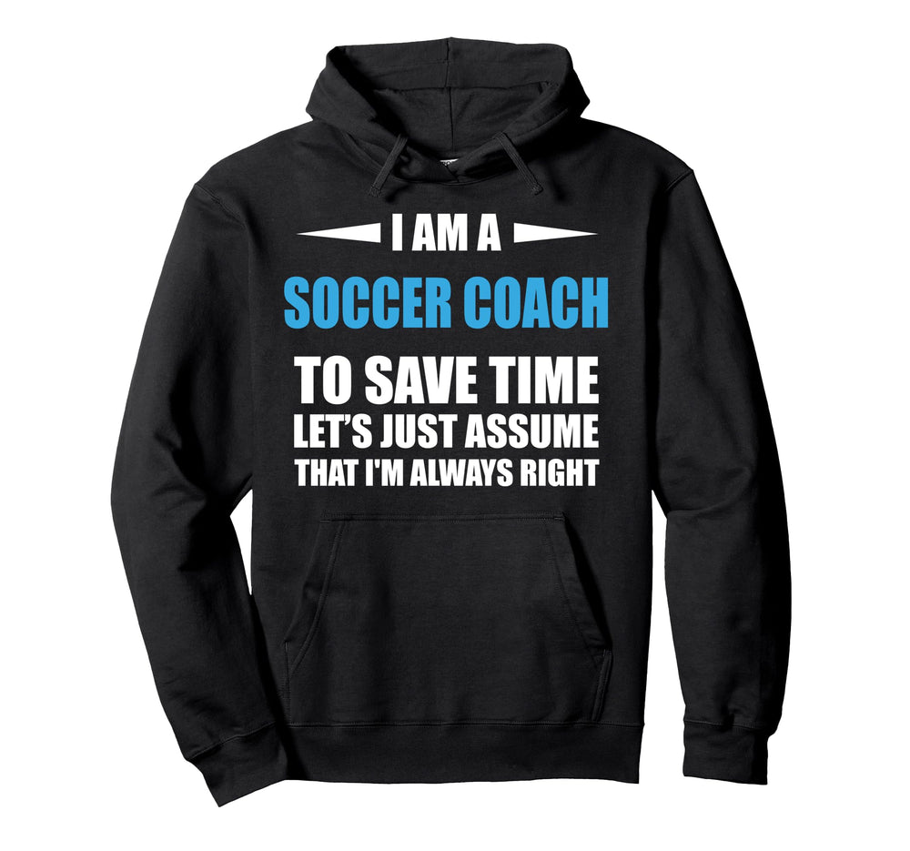 Soccer Coach I Am Always Right Funny Hoodie - Graphic Print Men Women