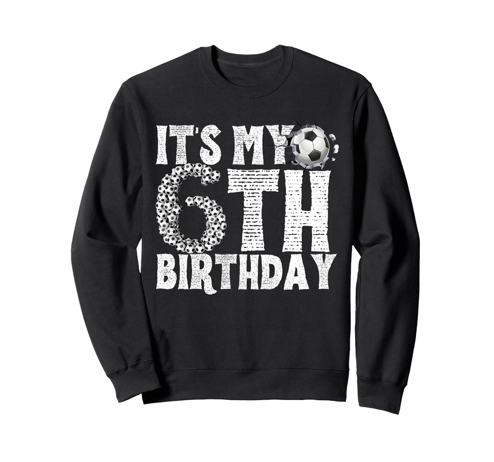 Its My 6Th Birthday Soccer Sweatshirt - Fun Novelty Design for Adults