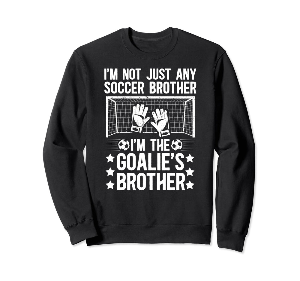 Im Soccer Goalie Brother Soccer Sweatshirt - Novelty Apparel for Adults