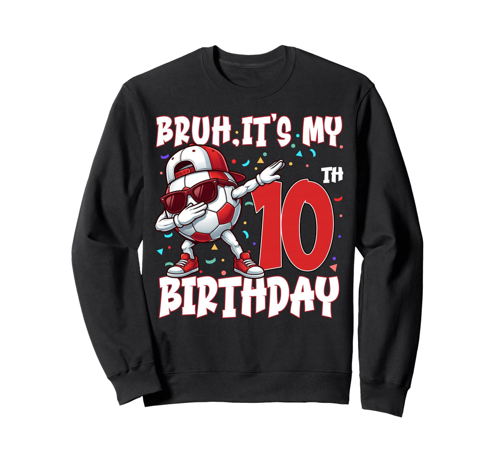Bruh Its My 10Th Birthday Soccer Sweatshirt - Unique Graphic Men Women