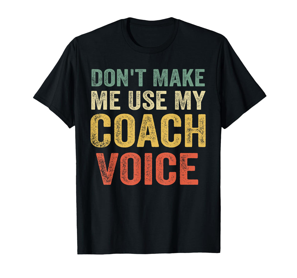 Dont Make Me Use My Coach Voice Funny T-Shirt - Novelty Apparel for Adults
