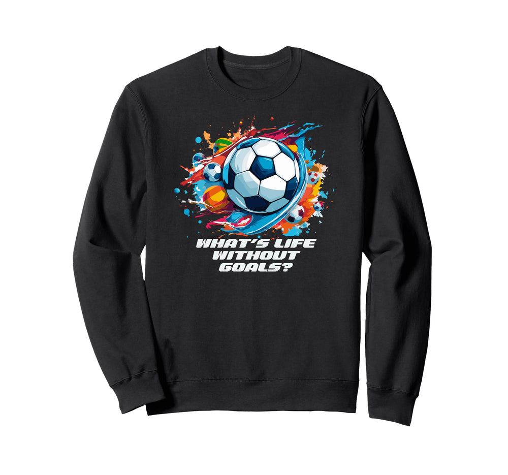 Whats Life Without Goals Sweatshirt - Streetwear Style Men Women