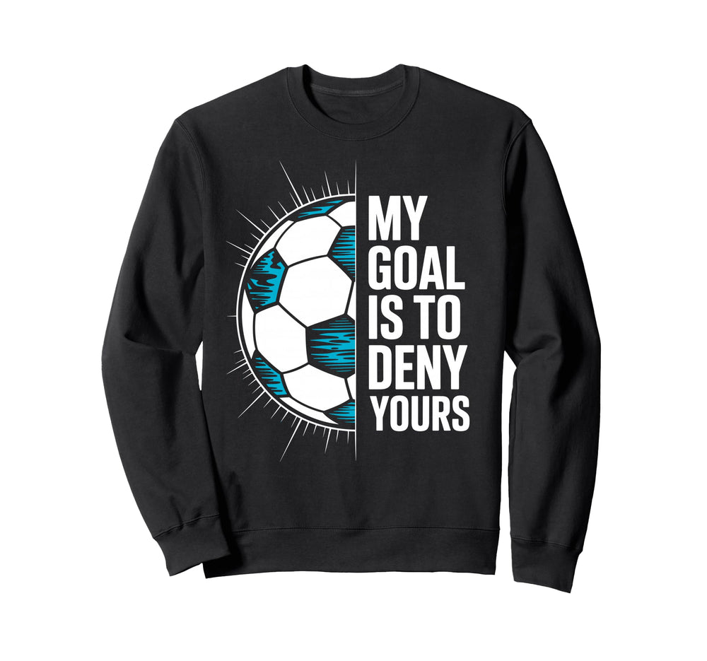 My Goal Is To Deny Yours Sweatshirt - Casual Everyday Wear Men Women