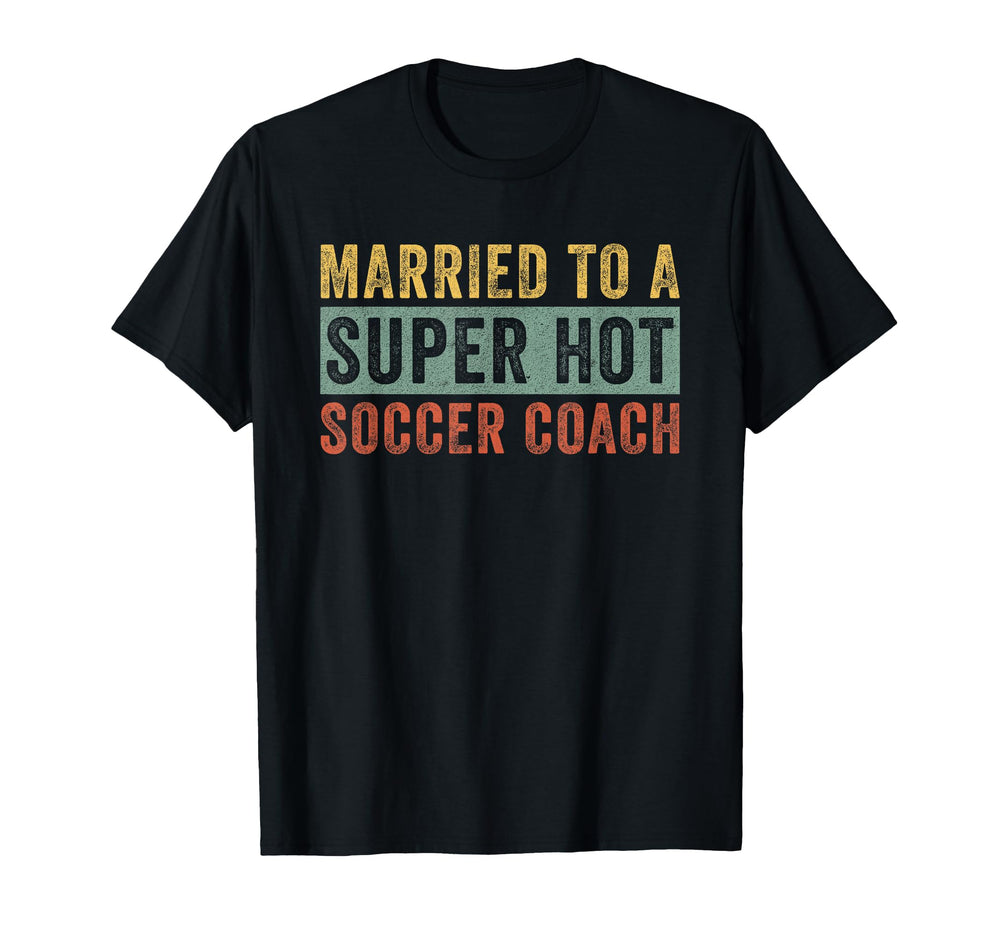 Married To Super Hot Soccer Coach Funny T-Shirt - Unique Graphic Unisex