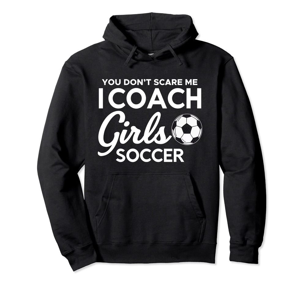 You Dont Scare Me I Coach Soccer Goal Hoodie - Novelty Apparel for Adults