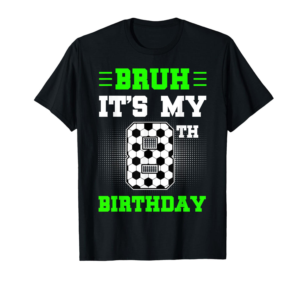 Bruh Its My 8Th Birthday Soccer 8 T-Shirt - Fun Novelty Design Men Women